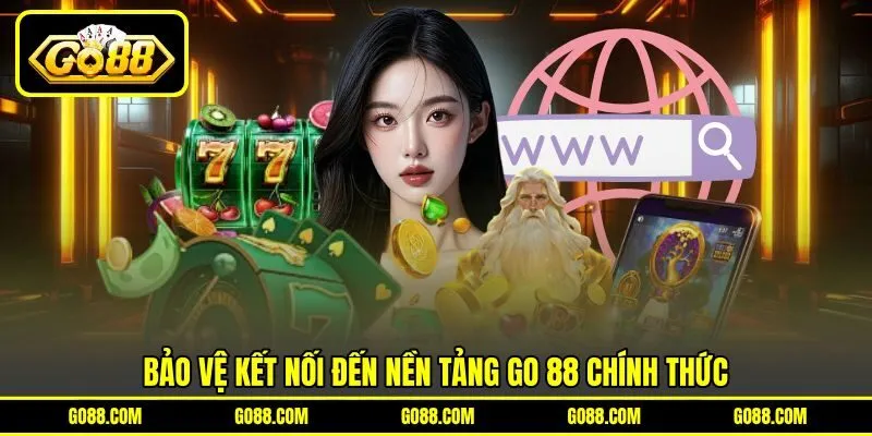 Bảo vệ kết nối đến nền tảng GO 88 chính thức