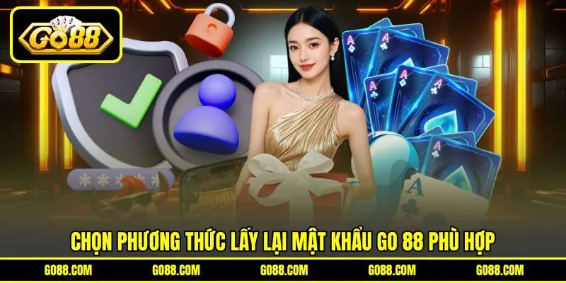 Chọn phương thức lấy lại mật khẩu GO 88 phù hợp Chọn phương thức lấy lại mật khẩu GO 88 phù hợp