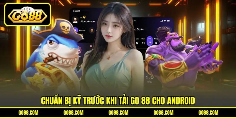 Chuẩn bị kỹ trước khi tải GO 88 cho Android Chuẩn bị kỹ trước khi tải GO 88 cho Android