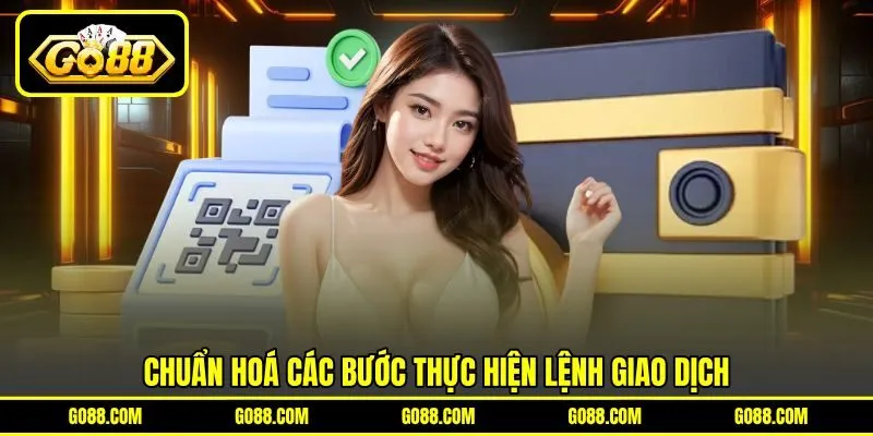 Chuẩn hoá các bước thực hiện lệnh giao dịch Chuẩn hoá các bước thực hiện lệnh giao dịch