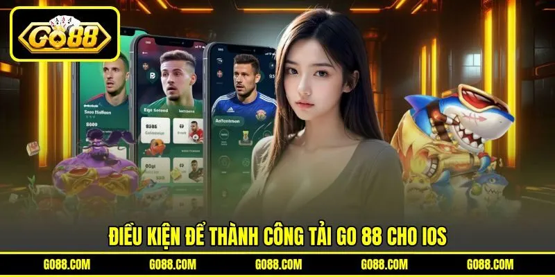 Điều kiện để thành công tải GO 88 cho iOS