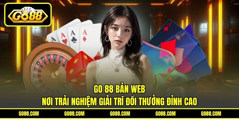 GO 88 Bản Web | Nơi Trải Nghiệm Giải Trí Đổi Thưởng Đỉnh Cao