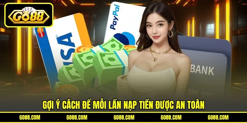Gợi ý cách để mỗi lần nạp tiền được an toàn Gợi ý cách để mỗi lần nạp tiền được an toàn