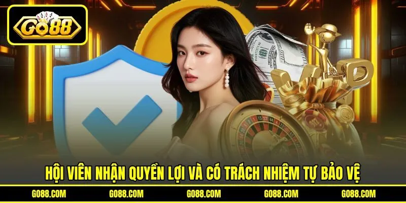 Hội viên nhận quyền lợi và có trách nhiệm tự bảo vệ