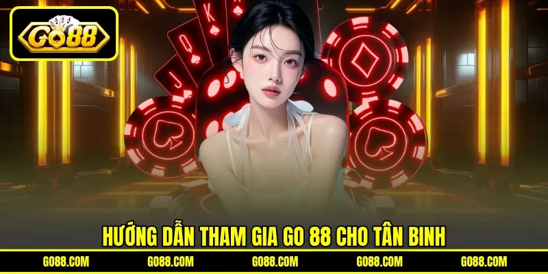 Hướng dẫn tham gia GO 88 cho tân binh