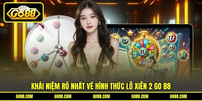 Khái niệm rõ nhất về hình thức lô xiên 2 GO 88