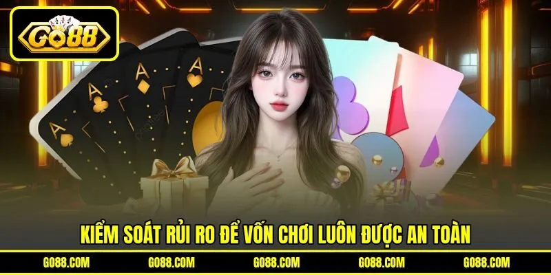 Kiểm soát rủi ro để vốn chơi luôn được an toàn Kiểm soát rủi ro để vốn chơi luôn được an toàn