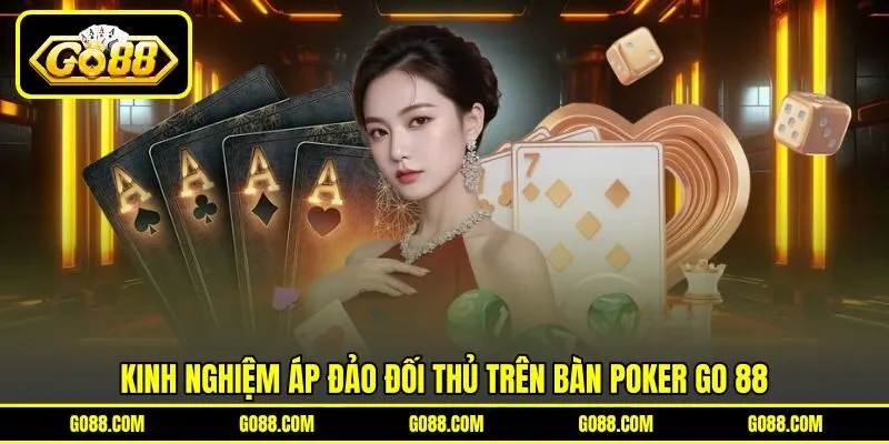 Kinh nghiệm áp đảo đối thủ trên bàn Poker GO 88
