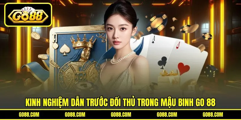 Kinh nghiệm dẫn trước đối thủ trong Mậu Binh GO 88 Kinh nghiệm dẫn trước đối thủ trong Mậu Binh GO 88