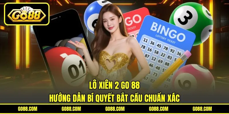 Lô Xiên 2 GO 88 | Hướng Dẫn Bí Quyết Bắt Cầu Chuẩn Xác