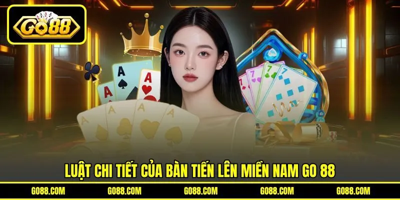 Luật chi tiết của bàn Tiến Lên Miền Nam Go 88 Luật chi tiết của bàn Tiến Lên Miền Nam Go 88