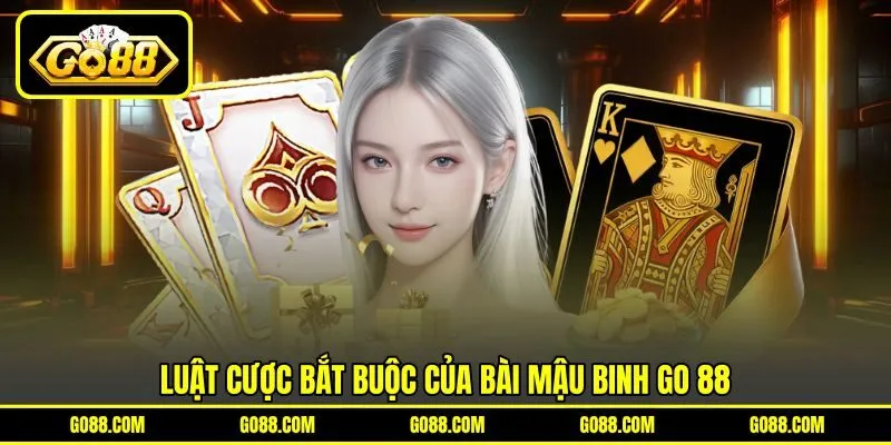 Luật cược bắt buộc của bài Mậu Binh GO 88 Luật cược bắt buộc của bài Mậu Binh GO 88