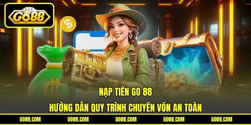 Nạp Tiền GO 88 | Hướng Dẫn Quy Trình Chuyển Vốn An Toàn