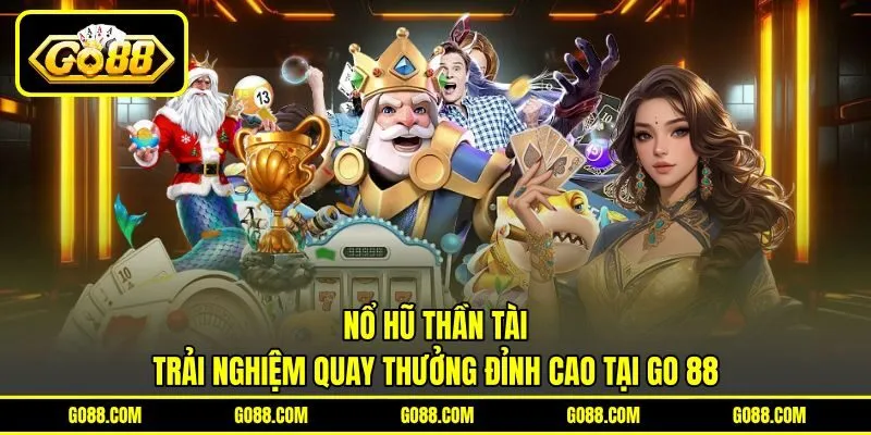 Nổ Hũ Thần Tài | Trải Nghiệm Quay Thưởng Đỉnh Cao Tại GO 88