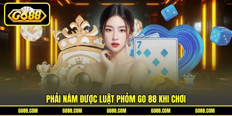 Phải nắm được luật Phỏm GO 88 khi chơi