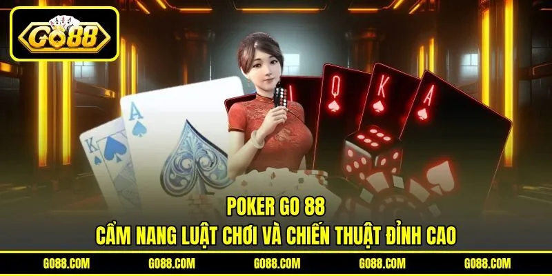 Poker GO 88 | Cẩm Nang Luật Chơi Và Chiến Thuật Đỉnh Cao