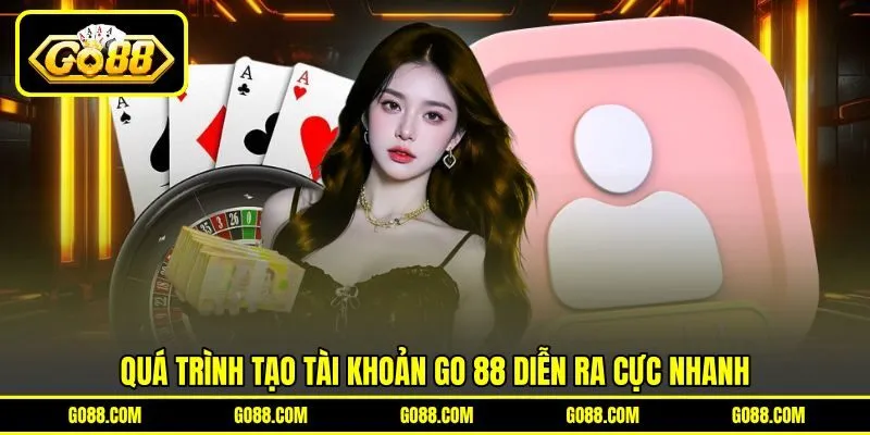 Quá trình tạo tài khoản GO 88 diễn ra cực nhanh