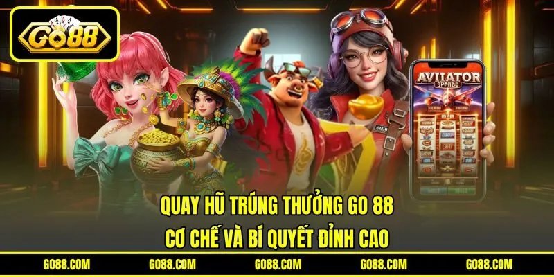 Quay Hũ Trúng Thưởng GO 88 | Cơ Chế Và Bí Quyết Đỉnh Cao