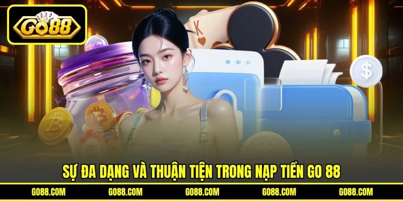 Sự đa dạng và thuận tiện trong nạp tiền GO 88 Sự đa dạng và thuận tiện trong nạp tiền GO 88