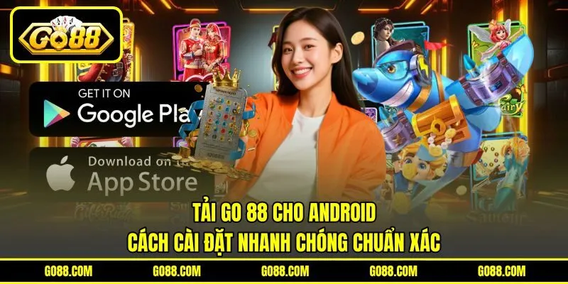 Tải GO 88 Cho Android | Cách Cài Đặt Nhanh Chóng Chuẩn Xác