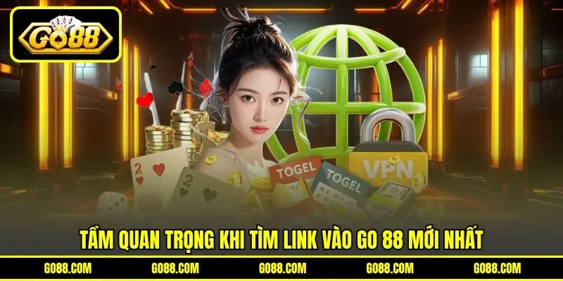 Tầm quan trọng khi tìm link vào GO 88 mới nhất