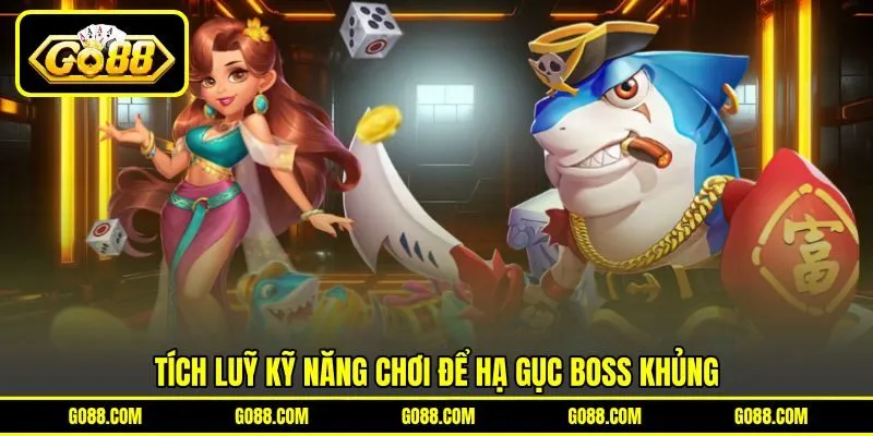 Tích luỹ kỹ năng chơi để hạ gục Boss khủng Tích luỹ kỹ năng chơi để hạ gục Boss khủng