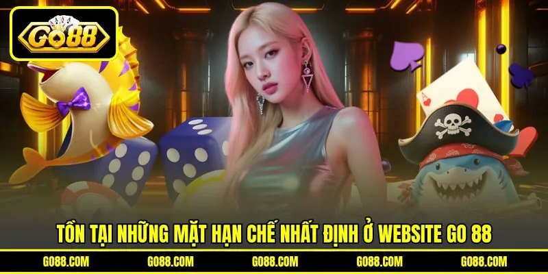 Tồn tại những mặt hạn chế nhất định ở website GO 88 Tồn tại những mặt hạn chế nhất định ở website GO 88