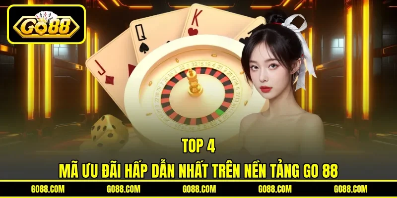 Top 4 mã ưu đãi hấp dẫn nhất trên nền tảng GO 88
