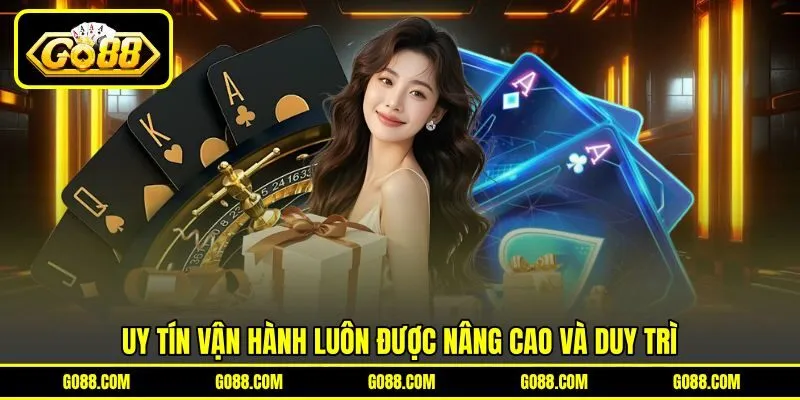 Uy tín vận hành luôn được nâng cao và duy trì Uy tín vận hành luôn được nâng cao và duy trì